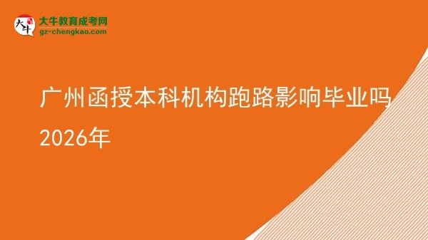 廣州函授本科機(jī)構(gòu)跑路影響畢業(yè)嗎2026年圖片