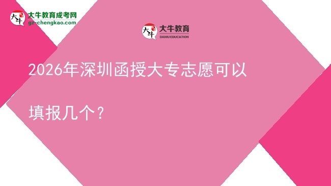 2026年深圳函授大專志愿可以填報幾個？圖片