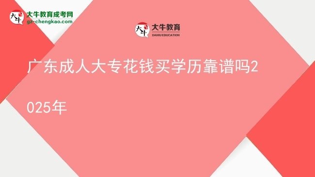 廣東成人大?；ㄥX買學歷靠譜嗎2025年圖片