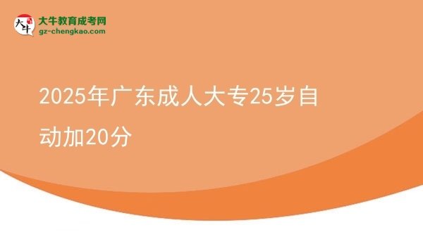 2025年廣東成人大專(zhuān)25歲自動(dòng)加20分圖片