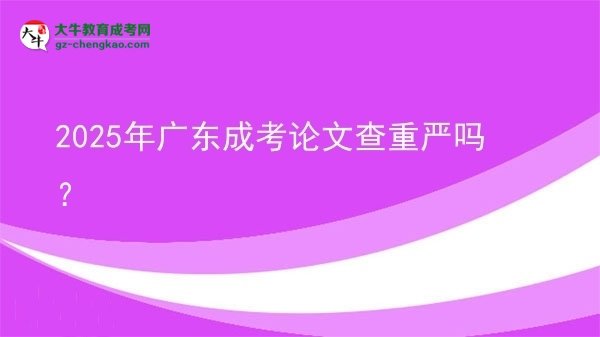 2025年廣東成考論文查重嚴(yán)嗎？圖片