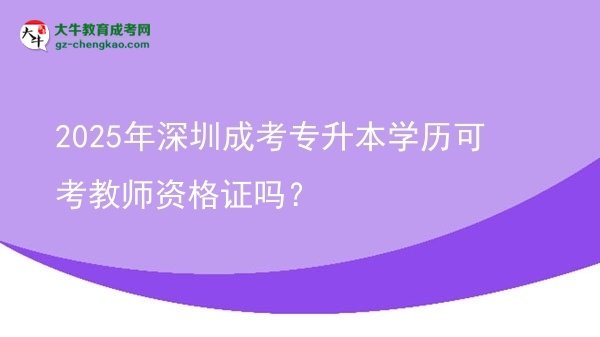 2025年深圳成考專升本學(xué)歷可考教師資格證嗎？圖片