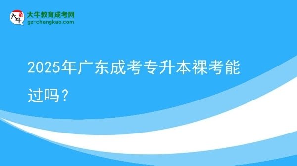2025年廣東成考專升本裸考能過(guò)嗎？圖片
