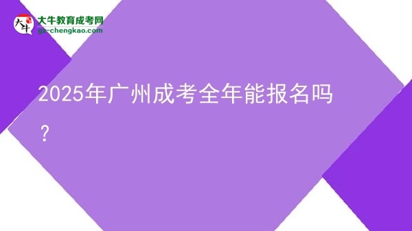 2025年廣州成考全年能報(bào)名嗎？圖片