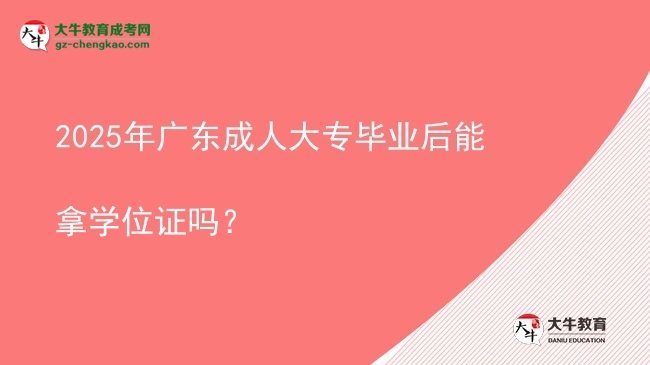 2025年廣東成人大專畢業(yè)后能拿學(xué)位證嗎？圖片