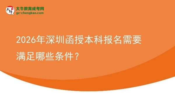2026年深圳函授本科報(bào)名需要滿足哪些條件？圖片