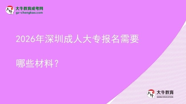 2026年深圳成人大專報(bào)名需要哪些材料？圖片