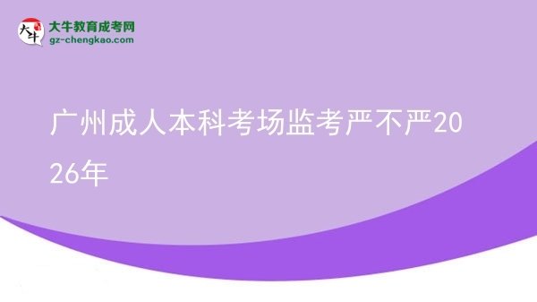 廣州成人本科考場(chǎng)監(jiān)考嚴(yán)不嚴(yán)2026年圖片