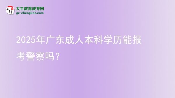 2025年廣東成人本科學歷能報考警察嗎？圖片