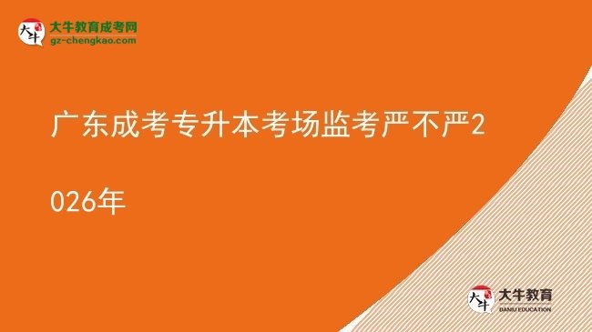 廣東成考專升本考場監(jiān)考嚴(yán)不嚴(yán)2026年圖片