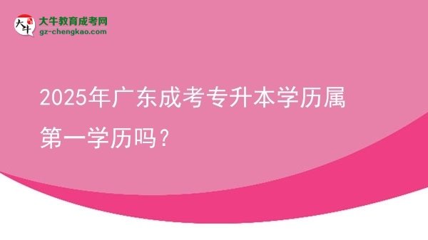2025年廣東成考專升本學(xué)歷屬第一學(xué)歷嗎？圖片