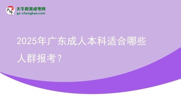 2025年廣東成人本科適合哪些人群報(bào)考？圖片