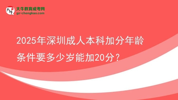 2025年深圳成人本科加分年齡條件要多少歲能加20分？圖片