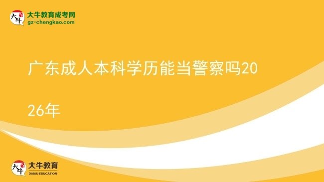 廣東成人本科學(xué)歷能當(dāng)警察嗎2026年圖片