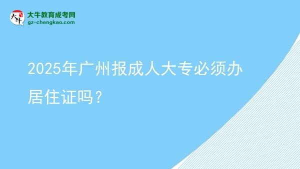 2025年廣州報成人大專必須辦居住證嗎？圖片