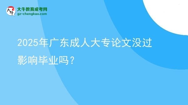 2025年廣東成人大專論文沒過影響畢業(yè)嗎？圖片