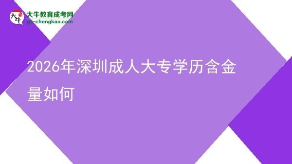2026年深圳成人大專學(xué)歷含金量如何圖片
